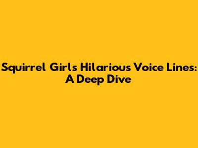 Squirrel Girl's Hilarious Voice Lines: A Deep Dive