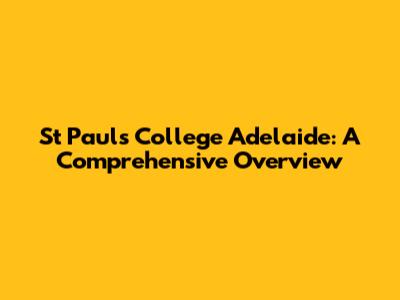 St Paul's College Adelaide: A Comprehensive Overview