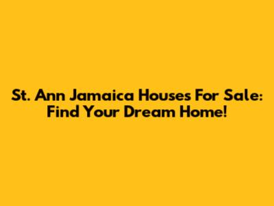 St. Ann Jamaica Houses For Sale: Find Your Dream Home!