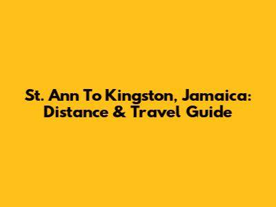 St. Ann To Kingston, Jamaica: Distance & Travel Guide