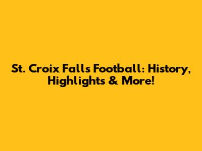 St. Croix Falls Football: History, Highlights & More!