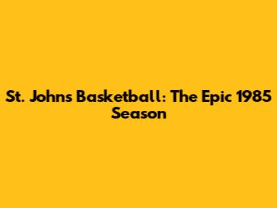 St. John's Basketball: The Epic 1985 Season