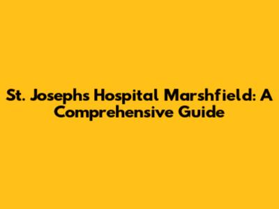St. Joseph's Hospital Marshfield: A Comprehensive Guide