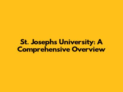 St. Joseph's University: A Comprehensive Overview