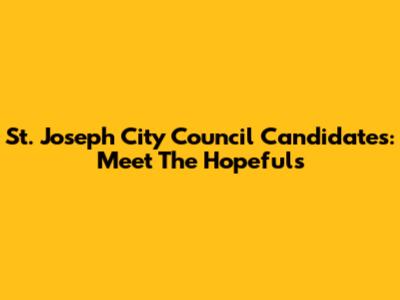 St. Joseph City Council Candidates: Meet The Hopefuls