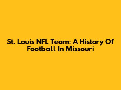 St. Louis NFL Team: A History Of Football In Missouri