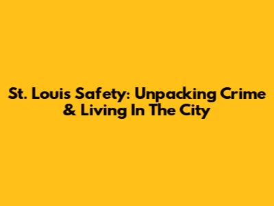 St. Louis Safety: Unpacking Crime & Living In The City