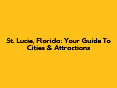 St. Lucie, Florida: Your Guide To Cities & Attractions