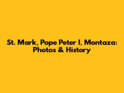 St. Mark, Pope Peter I, Montaza: Photos & History