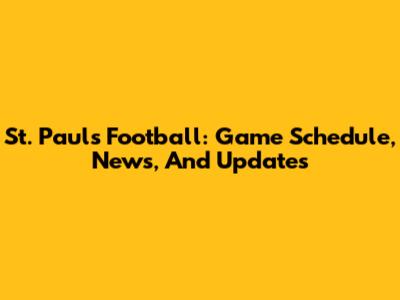 St. Paul's Football: Game Schedule, News, And Updates