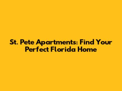 St. Pete Apartments: Find Your Perfect Florida Home