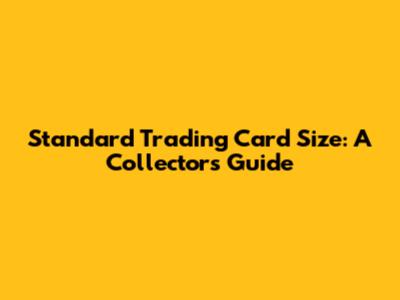 Standard Trading Card Size: A Collector's Guide