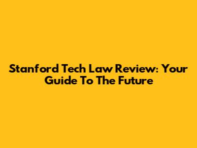 Stanford Tech Law Review: Your Guide To The Future