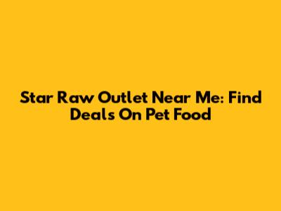 Star Raw Outlet Near Me: Find Deals On Pet Food