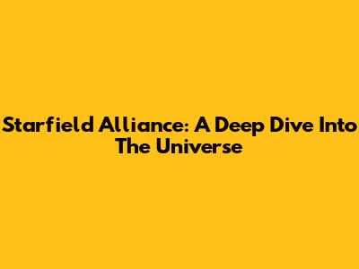 Starfield Alliance: A Deep Dive Into The Universe
