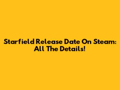 Starfield Release Date On Steam: All The Details!