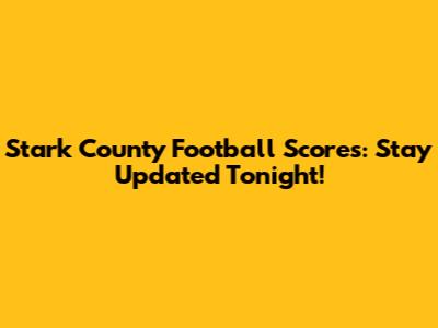 Stark County Football Scores: Stay Updated Tonight!
