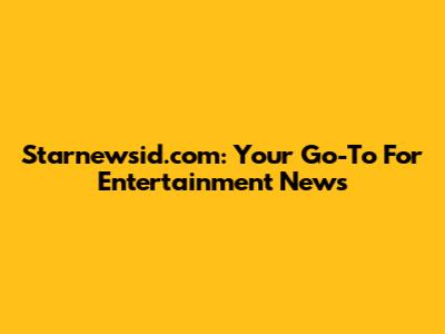 Starnewsid.com: Your Go-To For Entertainment News