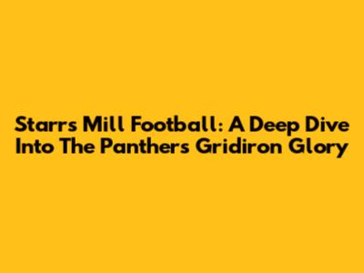 Starr's Mill Football: A Deep Dive Into The Panthers' Gridiron Glory