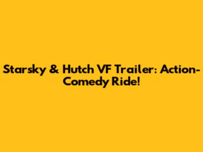 Starsky & Hutch VF Trailer: Action-Comedy Ride!