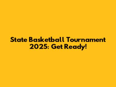 State Basketball Tournament 2025: Get Ready!
