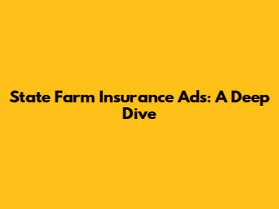 State Farm Insurance Ads: A Deep Dive