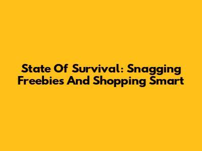 State Of Survival: Snagging Freebies And Shopping Smart