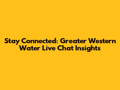 Stay Connected: Greater Western Water Live Chat Insights