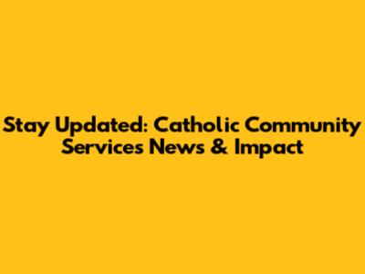 Stay Updated: Catholic Community Services News & Impact