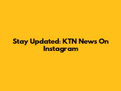 Stay Updated: KTN News On Instagram