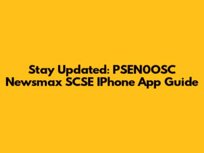 Stay Updated: PSEN0OSC Newsmax SCSE IPhone App Guide