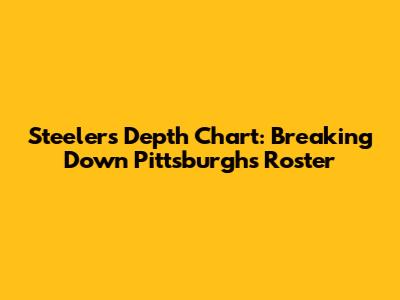 Steelers Depth Chart: Breaking Down Pittsburgh's Roster