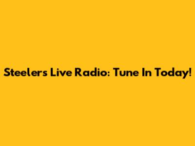 Steelers Live Radio: Tune In Today!