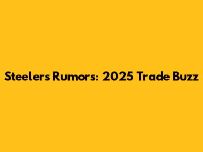 Steelers Rumors: 2025 Trade Buzz