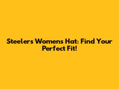 Steelers Women's Hat: Find Your Perfect Fit!