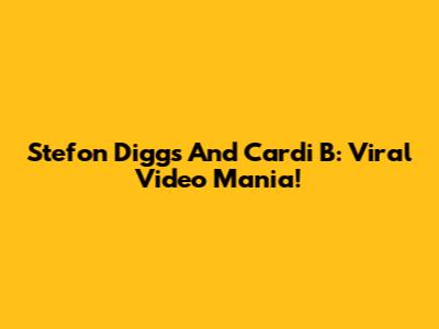 Stefon Diggs And Cardi B: Viral Video Mania!