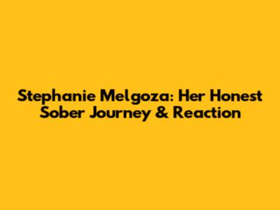 Stephanie Melgoza: Her Honest Sober Journey & Reaction