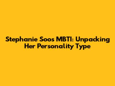 Stephanie Soo's MBTI: Unpacking Her Personality Type