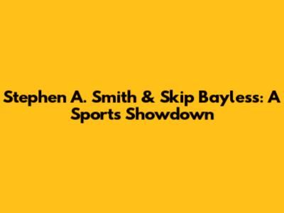 Stephen A. Smith & Skip Bayless: A Sports Showdown