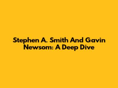 Stephen A. Smith And Gavin Newsom: A Deep Dive