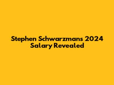 Stephen Schwarzman's 2024 Salary Revealed