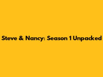 Steve & Nancy: Season 1 Unpacked