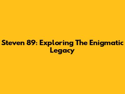 Steven 89: Exploring The Enigmatic Legacy