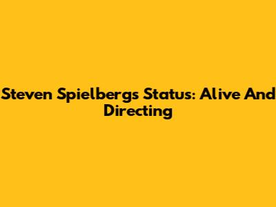 Steven Spielberg's Status: Alive And Directing