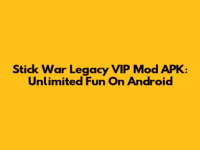 Stick War Legacy VIP Mod APK: Unlimited Fun On Android
