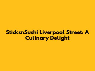 Sticks'n'Sushi Liverpool Street: A Culinary Delight