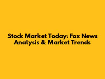 Stock Market Today: Fox News Analysis & Market Trends