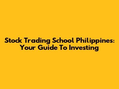 Stock Trading School Philippines: Your Guide To Investing