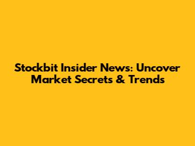 Stockbit Insider News: Uncover Market Secrets & Trends