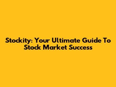 Stockity: Your Ultimate Guide To Stock Market Success